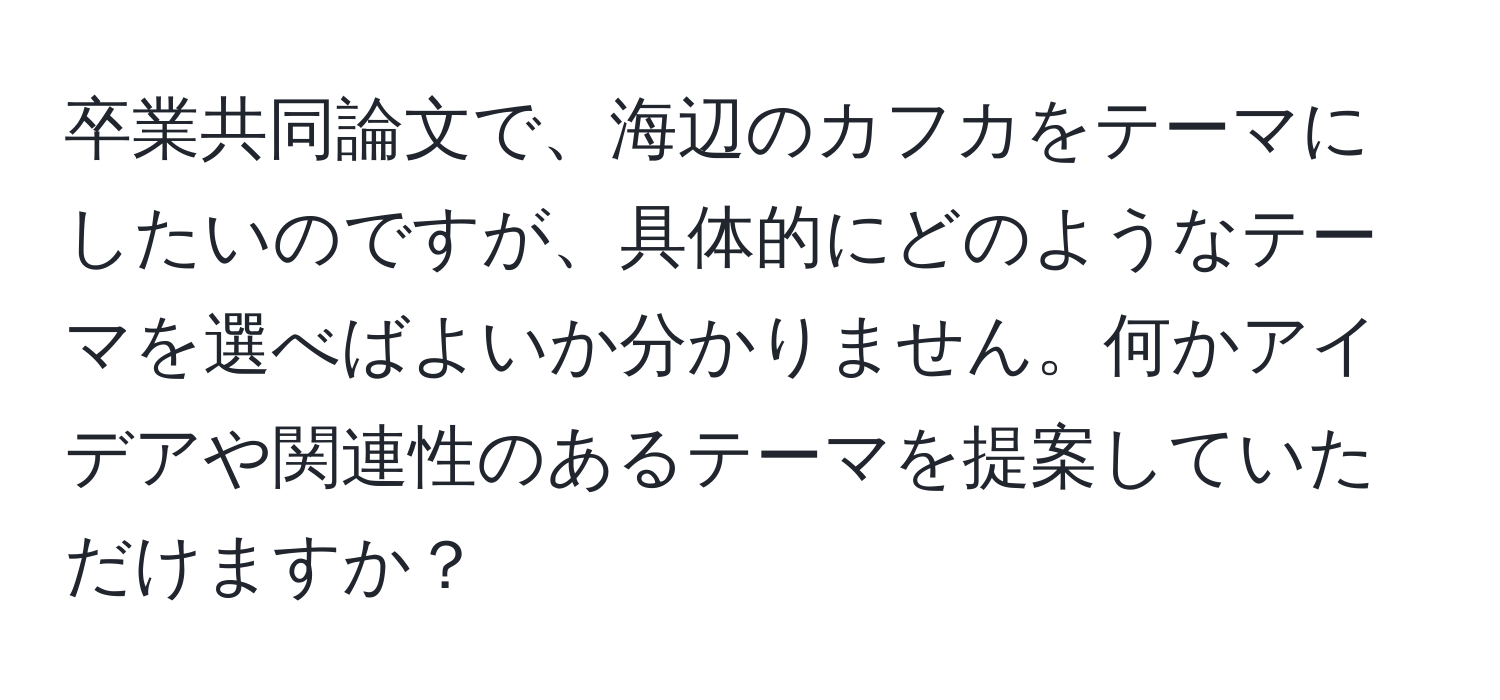 卒業共同論文で、海辺のカフカをテーマにしたいのですが、具体的にどのようなテーマを選べばよいか分かりません。何かアイデアや関連性のあるテーマを提案していただけますか？