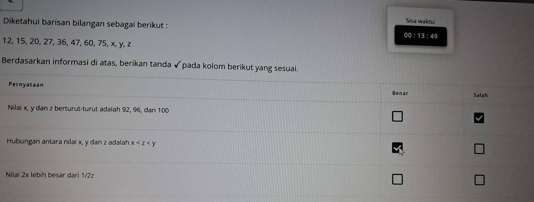 Sisa waktu:
Diketahui barisan bilangan sebagai berikut :
00:13:49
12, 15, 20, 27, 36, 47, 60, 75, x, y, z
Berdasarkan informasi di atas, berikan tanda √ pada kolom berikut yang sesuai.