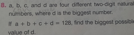 a, b, c, and d are four different two-digit natural 
numbers, where d is the biggest number. 
If a+b+c+d=128 , find the biggest possibl 
value of d.