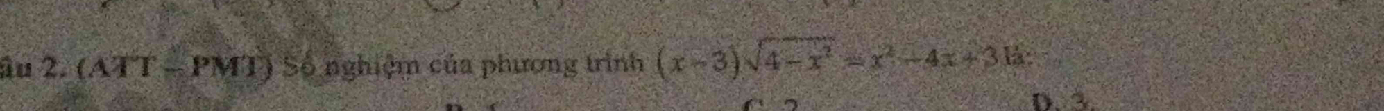 âu 2. (ATT - PMT) Số nghiệm của phương trình (x-3)sqrt(4-x^2)=x^2-4x+3 lá:
D. 3.