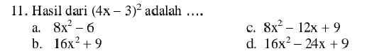 Hasil dari (4x-3)^2 adalah ....
a. 8x^2-6 C. 8x^2-12x+9
b. 16x^2+9 d. 16x^2-24x+9