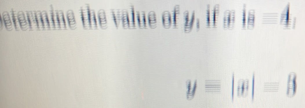 betermine the value of y, ifæ is =4.
y=|x|=3