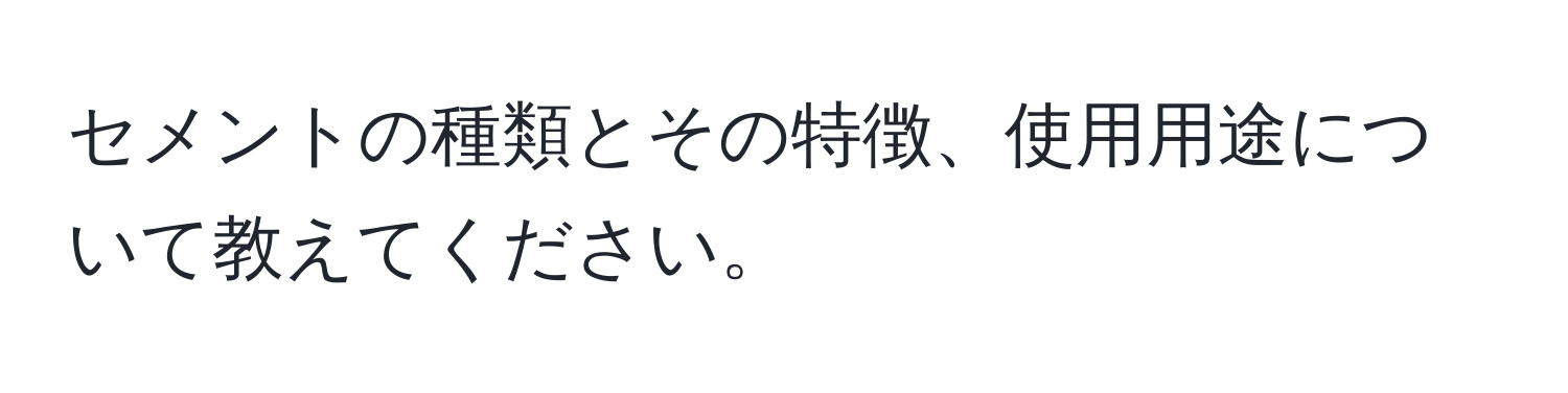 セメントの種類とその特徴、使用用途について教えてください。