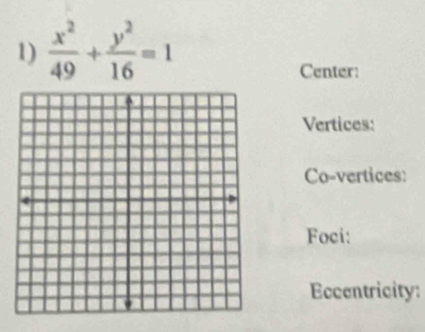  x^2/49 + y^2/16 =1
Center: 
Vertices: 
Co-vertices: 
Foci: 
Eccentricity: