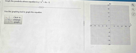 Graph the parabola whose equation is y=x^2+4x-5. 
Use the graphing tool to graph the equation. 
Click to 
enlarge 
graph