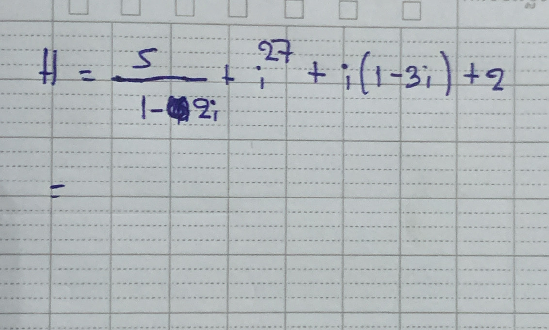 H= 5/1-2i +i^(27)+i(1-3i)+2
E