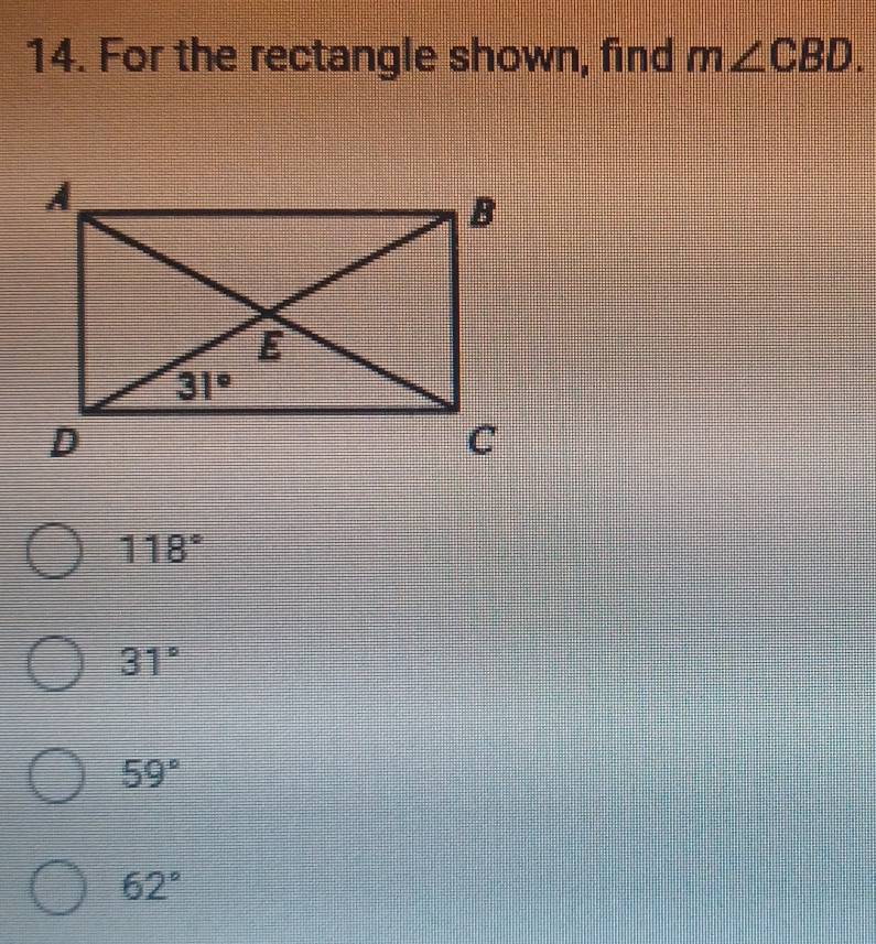 For the rectangle shown, find m∠ CBD.
118°
31°
59°
62°