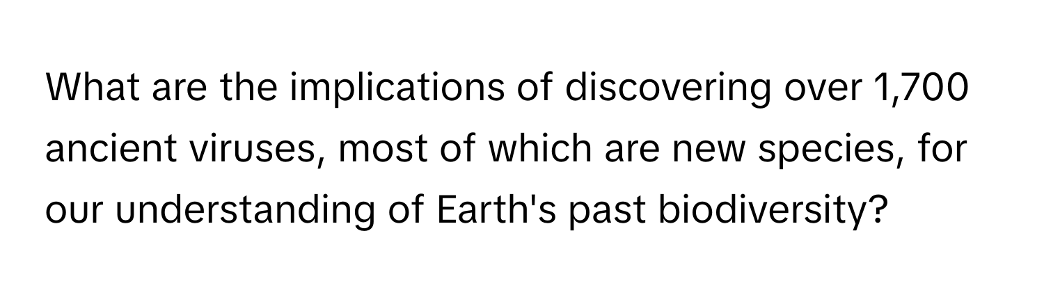 What are the implications of discovering over 1,700 ancient viruses, most of which are new species, for our understanding of Earth's past biodiversity?