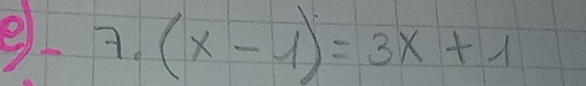 7.(x-1)=3x+1