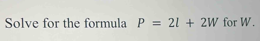 Solve for the formula P=2l+2W for W.