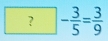 □  ?- 3/5 =frac 39°