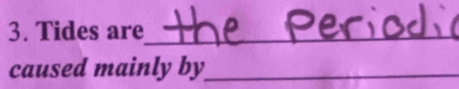 Tides are_ 
_ 
caused mainly by_