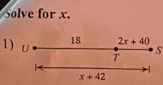 Solve for x.
18
1) U
2x+40
S
T
x+42