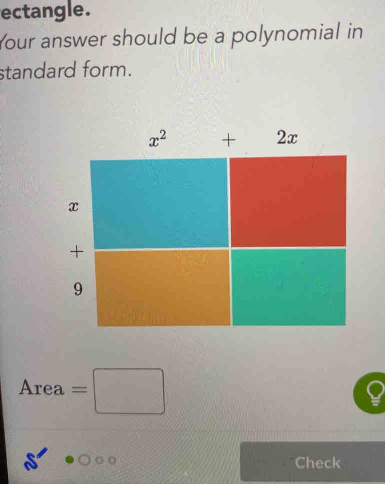 ectangle.
Your answer should be a polynomial in
standard form.
Area=□
□ 
Check