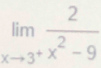 limlimits _xto 3^+ 2/x^2-9 