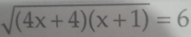 sqrt((4x+4)(x+1))=6