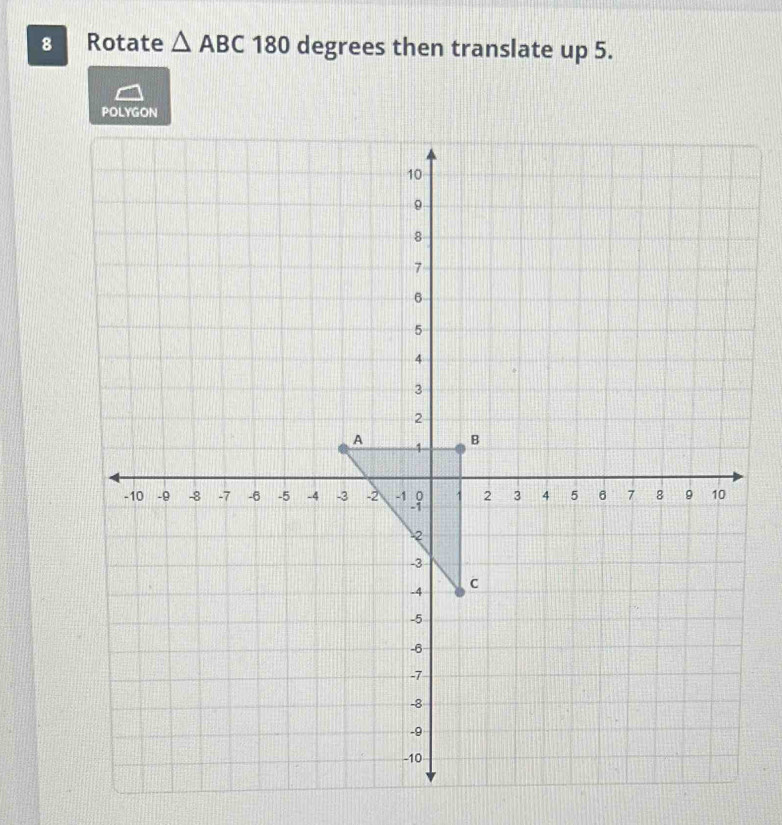 Rotate △ ABC 180 degrees then translate up 5.