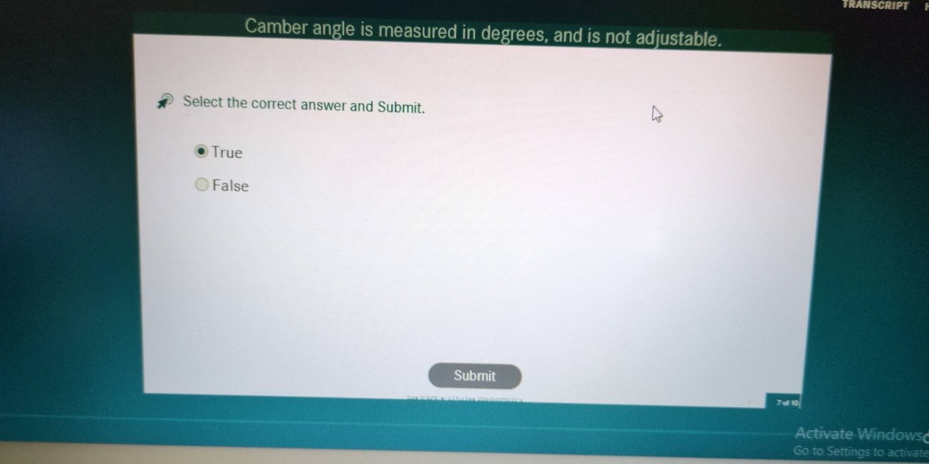 TRANSCRIPT
Camber angle is measured in degrees, and is not adjustable.
Select the correct answer and Submit.
True
False
Submit
Activate Windows
Go to Settings to activate