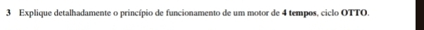 Explique detalhadamente o princípio de funcionamento de um motor de 4 tempos, ciclo OTTO.