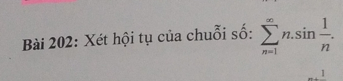 Xét hội tụ của chuỗi số: sumlimits _(n=1)^(∈fty)n.sin  1/n .