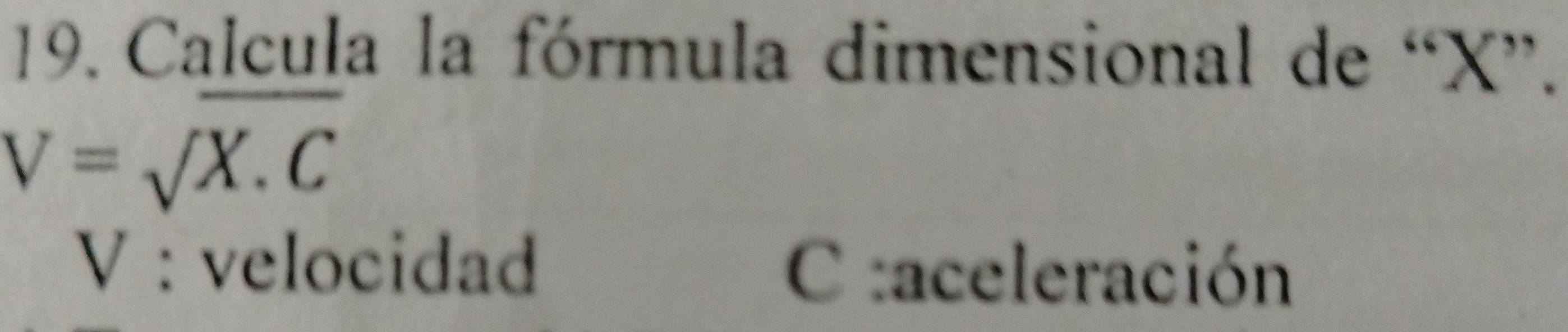 Calcula la fórmula dimensional de “ X ”.
V=surd X.C
V : velocidad C :aceleración