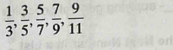  1/3 ,  3/5 ,  5/7 ,  7/9 ,  9/11 