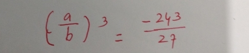 (- a/b )^3= (-243)/27 