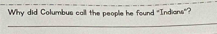 Why did Columbus call the people he found 'Indians”?