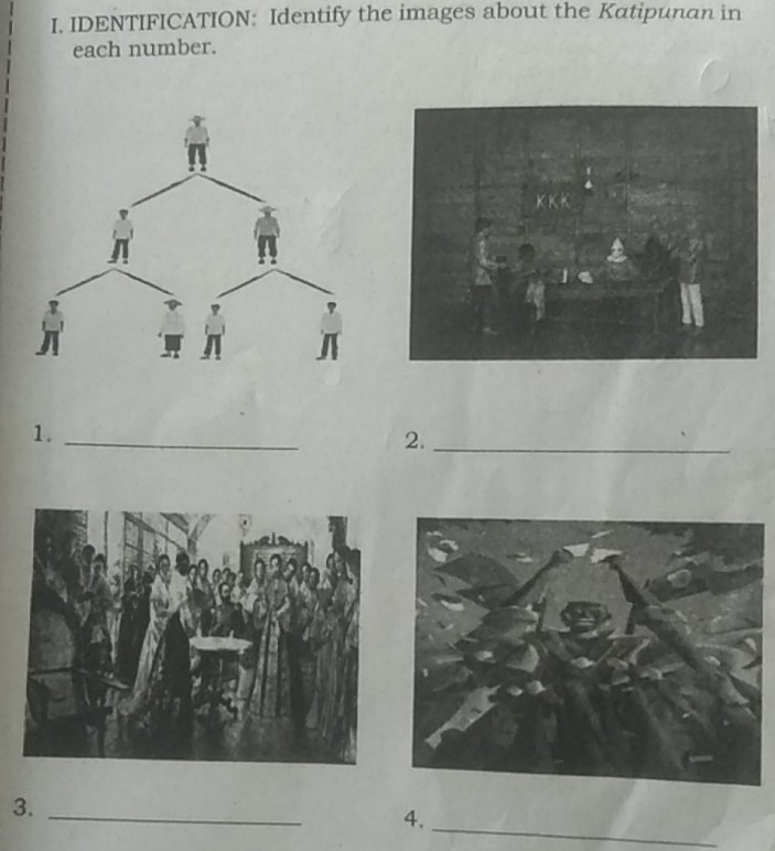 IDENTIFICATION: Identify the images about the Katipunan in 
each number. 
1._ 
2._ 
_ 
3._ 
4.