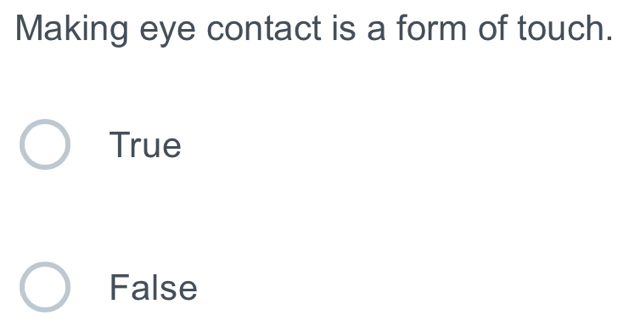 Making eye contact is a form of touch.
True
False