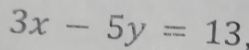 3x-5y=13