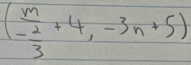 (frac m- 2/3 +4,-3n+5)