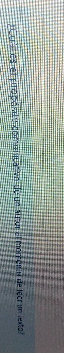 ¿Cuál es el propósito comunicativo de un autor al momento de leer un texto?