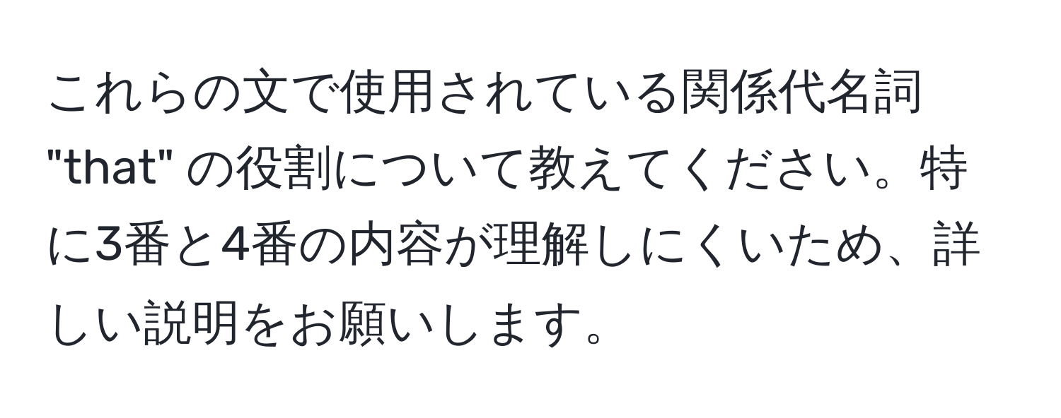 これらの文で使用されている関係代名詞 "that" の役割について教えてください。特に3番と4番の内容が理解しにくいため、詳しい説明をお願いします。