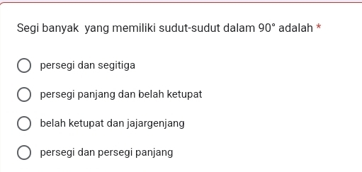 Segi banyak yang memiliki sudut-sudut dalam 90° adalah *
persegi dan segitiga
persegi panjang dan belah ketupat
belah ketupat dan jajargenjang
persegi dan persegi panjang