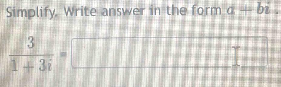 Simplify. Write answer in the form a+bi.
 3/1+3i =□