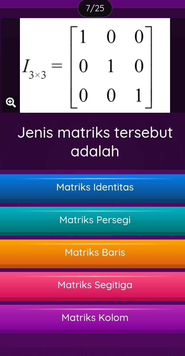 7/25
Jenis matriks tersebut
adalah
Matriks Identitas
Matriks Persegi
Matriks Baris
Matriks Segitiga
Matriks Kolom