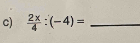  2x/4 :(-4)= _