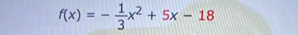 f(x)=- 1/3 x^2+5x-18