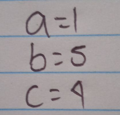 a=1
b=5
c=4