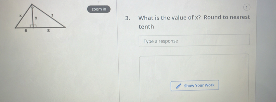 zoom in 
1 
3. What is the value of x? Round to nearest 
tenth 
Type a response 
Show Your Work