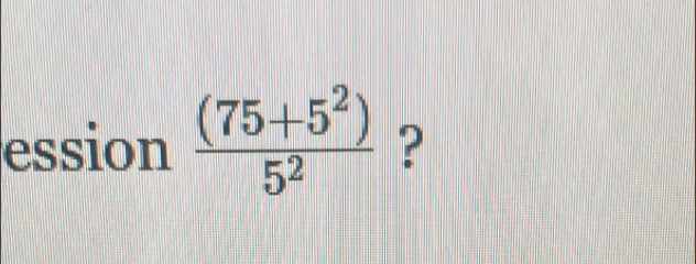 ession  ((75+5^2))/5^2  ?