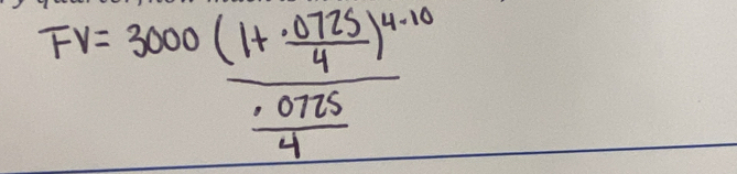 FV=3000frac (1+ (0.0725)/4 )^4-10 (.0725)/4 