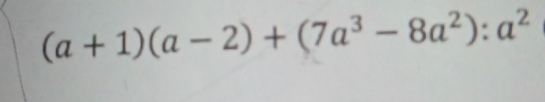 (a+1)(a-2)+(7a^3-8a^2):a^2