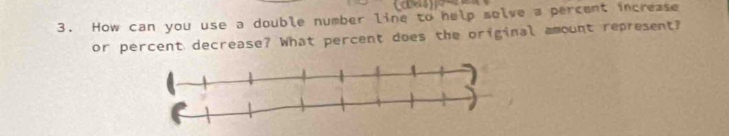 How can you use a double number line to help molve a percent increase 
or percent decrease? What percent does the original amount represent?