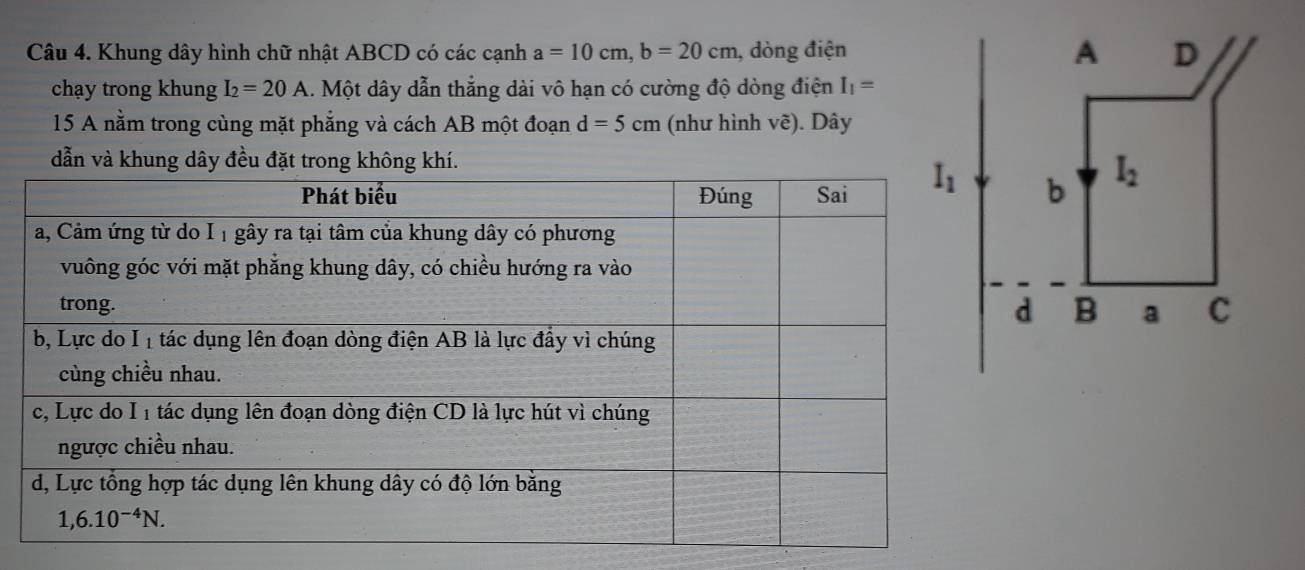 Khung dây hình chữ nhật ABCD có các cạnh a=10cm,b=20cm , dòng điện
chạy trong khung I_2=20A. Một dây dẫn thẳng dài vô hạn có cường độ dòng điện I_1=
15 A nằm trong cùng mặt phẳng và cách AB một đoạn d=5cm (như hình vẽ). Dây
dẫn và khung dây đều đặt trong không kh