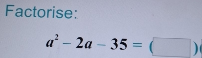 Factorise:
a^2-2a-35=(□ )