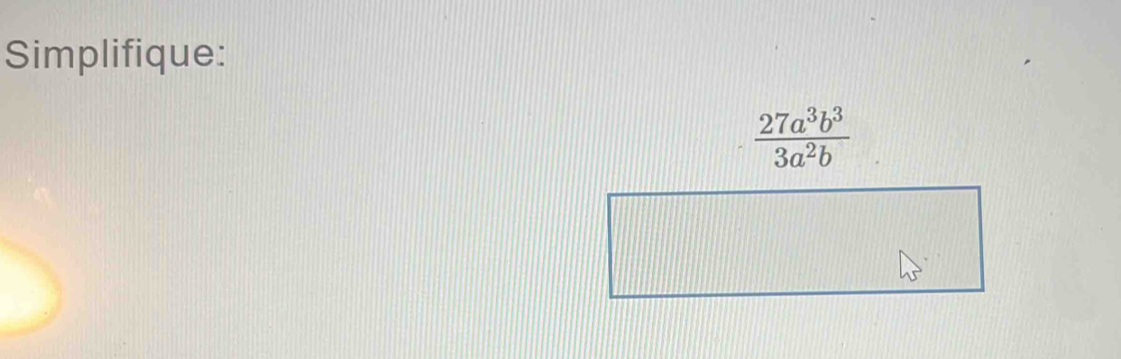 Simplifique:
 27a^3b^3/3a^2b 