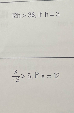 12h>36 , if h=3
 x/-2 >5 , if x=12