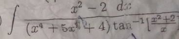 ∈t frac x^2-2dx(x^4+5x^4+4)tan^(-1)[ (x^2+2)/x ]